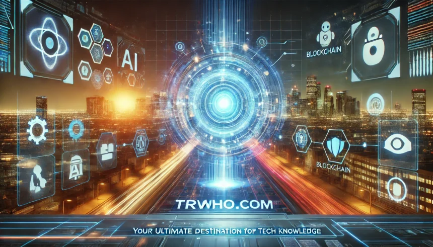 What is trwho.com A Comprehensive Guide to This Emerging Tech Hub